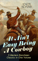 Read Pdf It Ain't Easy Being A Cowboy – 5 Western Ranchmen Classics in One Volume