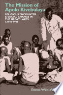 Emma Wild-Wood, "The Mission of Apolo Kivebulaya: Religious Encounter and Social Change in the Great Lakes C. 1865-1935" (James Currey, 2020)
