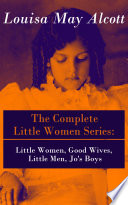 The Complete Little Women Series: Little Women, Good Wives, Little Men, Jo's Boys pdf book