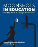 Moonshots in Education: Blended Learning in the Classroom by Esther Wojcicki
