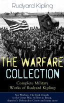 Read Pdf THE WARFARE COLLECTION – Complete Military Works of Rudyard Kipling: Sea Warfare, The Irish Guards in the Great War, A Fleet in Being, America's Defenceless Coasts and many more