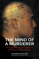 The Mind of a Murderer: Privileged Access to the Demons that Drive Extreme Violence