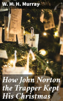 Read Pdf How John Norton the Trapper Kept His Christmas