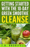 Getting Started With The 10 Day Green Smoothie Cleanse