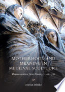 Motherhood And Meaning In Medieval Sculpture