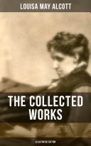 THE COLLECTED WORKS OF LOUISA MAY ALCOTT (Illustrated Edition) Book