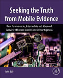 Seeking the Truth from Mobile Evidence: Basic Fundamentals, Intermediate and Advanced Overview of Current Mobile Forensic Investigations