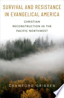Crawford Gribben, "Survival and Resistance in Evangelical America: Christian Reconstruction in the Pacific Northwest" (Oxford UP, 2021)