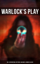 WARLOCK'S PLAY: 550+ Supernatural Mysteries, Macabre & Horror Classics pdf