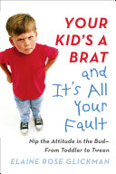Your Kid's a Brat and It's All Your Fault pdf