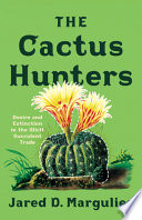 Jared D. Margulies, "The Cactus Hunters: Desire and Extinction in the Illicit Succulent Trade" (U Minnesota Press, 2023)