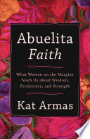 Kat Armas, "Abuelita Faith: What Women on the Margins Teach Us about Wisdom, Persistence, and Strength" (Brazos Press, 2021)