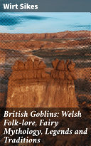 Read Pdf British Goblins: Welsh Folk-lore, Fairy Mythology, Legends and Traditions