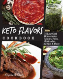 Keto Flavors Cookbook: Low Carb Homemade Sauces, Rubs, Marinades, Butters & More