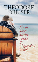 THEODORE DREISER: Novels, Short Stories, Essays & Biographical Works pdf