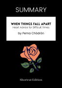 Read Pdf SUMMARY - When Things Fall Apart: Heart Advice For Difficult Times By Pema Chödrön