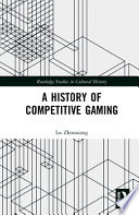 Zhouxiang Lu, "A History of Competitive Gaming" (Routledge, 2022)