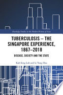 Kah Seng Loh and Li Yang Hsu, "Tuberculosis: The Singapore Experience, 1867-2018" (Routledge, 2021)