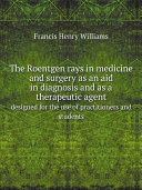 Read Pdf The Roentgen rays in medicine and surgery as an aid in diagnosis and as a therapeutic agent