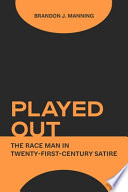 Brandon J. Manning, "Played Out: The Race Man in 21st Century Satire" (Rutgers UP, 2022)