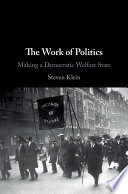 Steven Klein, "The Work of Politics: Making a Democratic Welfare State" (Cambridge UP, 2020)