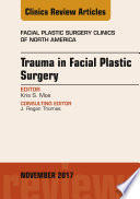 Trauma In Facial Plastic Surgery An Issue Of Facial Plastic Surgery Clinics Of North America E Book