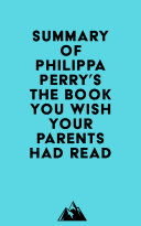 Summary of Philippa Perry's The Book You Wish Your Parents Had Read pdf