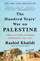 The Hundred Years’ War on Palestine: A History of Settler Colonialism and Resistance, 1917–2017