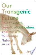 Lisa Jean Moore, "Our Transgenic Future: Spider Goats, Genetic Modification, and the Will to Change Nature" (NYU Press, 2022)