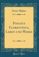 Poggius Florentinus Leben Und Werke Classic Reprint 