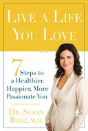 Live a Life You Love: 7 Steps to a Healthier, Happier, More Passionate You
