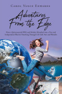 Adventures From the Edge: How a Quintessential Wife and Mother Morphed into a Free and Independent Warrior Marching Through Life with Awe and Wonder