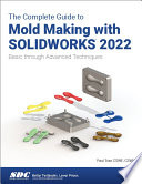 The Complete Guide to Mold Making with SOLIDWORKS 2022: Basic through Advanced Techniques