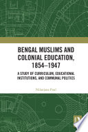 Nilanjana Paul, "Bengal Muslims and Colonial Education, 1854–1947: A Study of Curriculum, Educational Institutions, and Communal Politics" (Routledge, 2022)