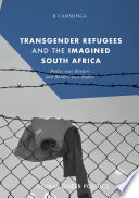 B Camminga, "Transgender Refugees and the Imagined South Africa: Bodies Over Borders and Borders Over Bodies" (Palgrave MacMillan, 2018)