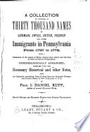 A Collection of Upwards of Thirty Thousand Names of German, Swiss, Dutch, French and Other Immigrants in Pennsylvania from 1727-1776