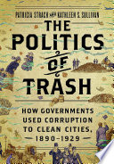 Patricia Strach and Kathleen S. Sullivan, "The Politics of Trash: How Governments Used Corruption to Clean Cities, 1890–1929" (Cornell UP, 2023)