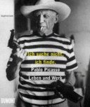 Pablo Picasso - Leben und Werk: "Ich suche nicht, ich finde."