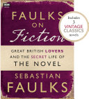 Read Pdf Faulks on Fiction (Includes 3 Vintage Classics): Great British Lovers and the Secret Life of the Novel
