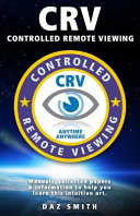 CRV - Controlled Remote Viewing: Collected Manuals and Information to Help You Learn This Intuitive Art