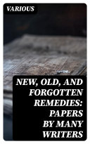 Read Pdf New, Old, and Forgotten Remedies: Papers by Many Writers