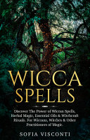 Read Pdf Wicca Spells: Discover The Power of Wiccan Spells, Herbal Magic, Essential Oils & Witchcraft Rituals. For Wiccans, Witches & Other Practitioners of Magic