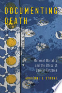 Adrienne E. Strong, "Documenting Death: Maternal Mortality and the Ethics of Care in Tanzania" (U California Press, 2020)