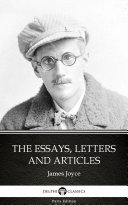 The Essays, Letters and Articles by James Joyce - Delphi Classics (Illustrated)