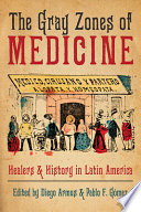 Diego Armus and Pablo Gómez, "The Gray Zones of Medicine: Healers and History in Latin America" (U Pittsburgh Press, 2021)