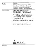 GAO Testimony Before the Subcommittee on Higher Education and Workforce Training, Committee on Education and the Workforce, House of Representatives: Employment and Training Programs: Providing Information on Colocating Services and Consolidating Administrative Structures
