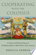 Rebecca Herman, "Cooperating with the Colossus: A Social and Political History of US Military Bases in World War II Latin America" (Oxford UP, 2022)