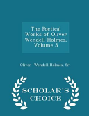 The Poetical Works Of Oliver Wendell Holmes Volume 3 Scholar S Choice Edition
