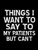 Things I Want To Say To My Patients But Can T