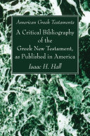 American Greek Testaments. A Critical Bibliography of the Greek New Testament, as Published in America